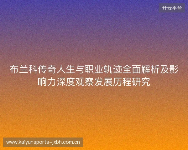 布兰科传奇人生与职业轨迹全面解析及影响力深度观察发展历程研究