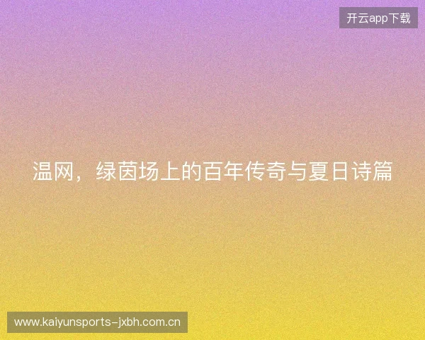 温网，绿茵场上的百年传奇与夏日诗篇