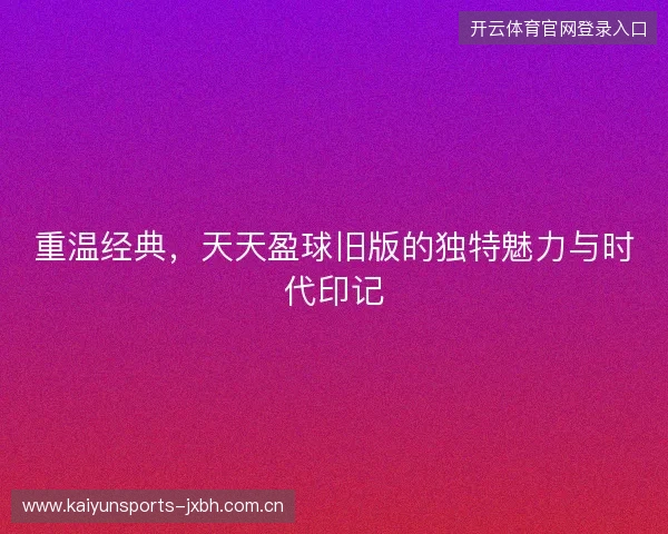 重温经典，天天盈球旧版的独特魅力与时代印记